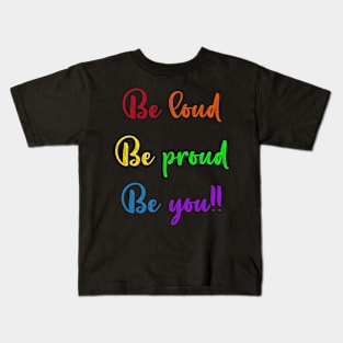 Be Loud, Be Proud, Be You Kids T-Shirt